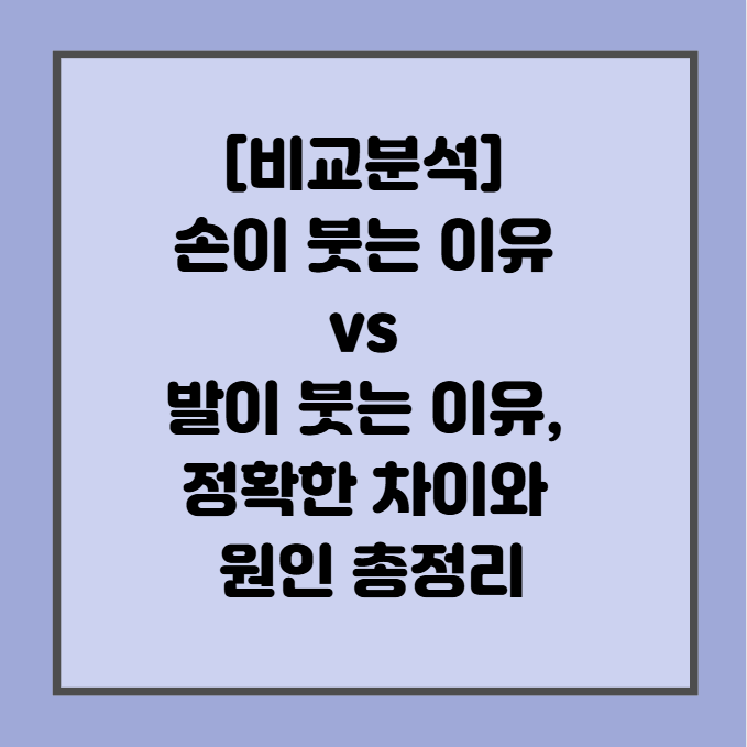 [비교분석] 손이 붓는 이유 vs 발이 붓는 이유, 정확한 차이와 원인 총정리