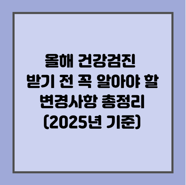 올해 건강검진 받기 전 꼭 알아야 할 변경사항 총정리