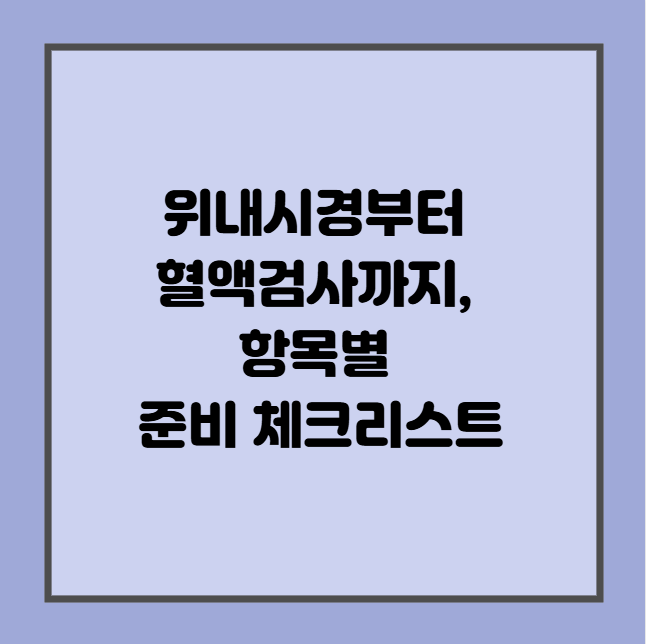 위내시경부터 혈액검사까지, 항목별 준비 체크리스트