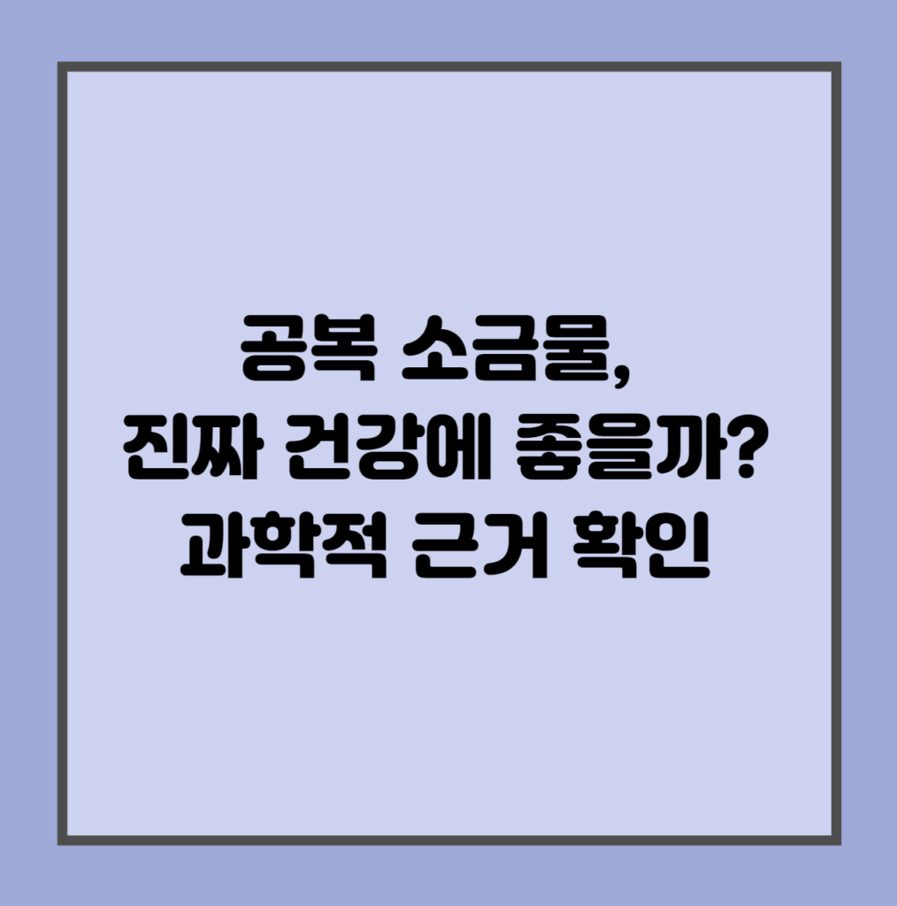 공복 소금물, 진짜 건강에 좋을까? 과학적 근거 확인
