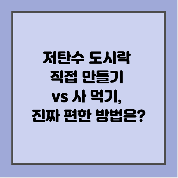 저탄수 도시락 직접 만들기 vs 사 먹기, 진짜 편한 방법은?