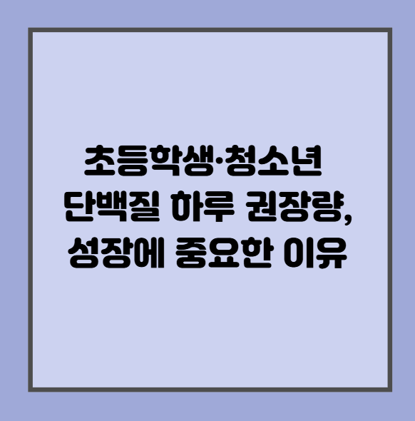 초등학생·청소년 단백질 하루 권장량, 성장에 중요한 이유