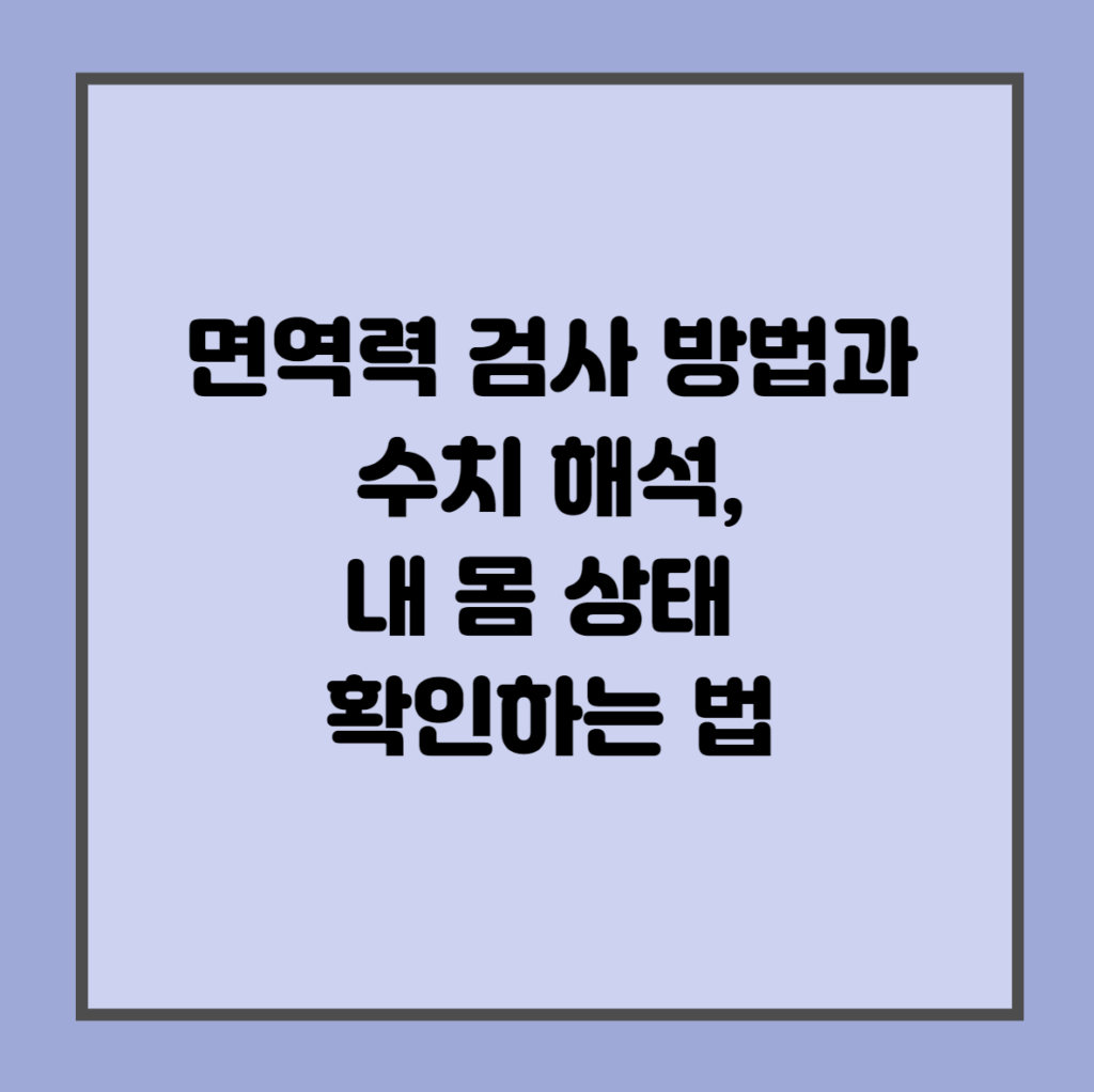 면역력 검사 방법과 수치 해석, 내 몸 상태 확인하는 법