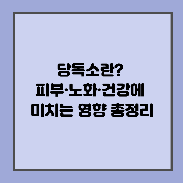 당독소란? 피부·노화·건강에 미치는 영향 총정리